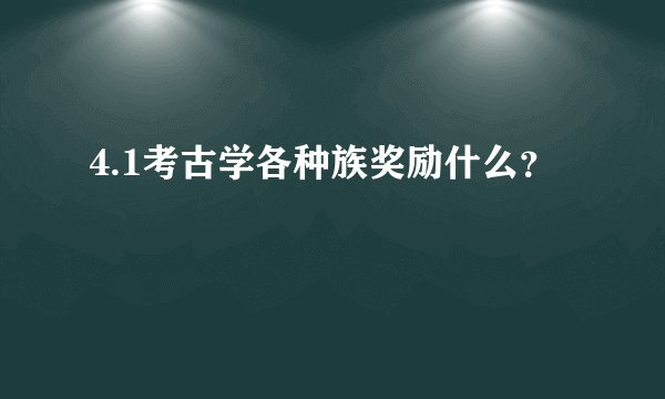 4.1考古学各种族奖励什么?