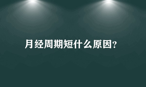 月经周期短什么原因？