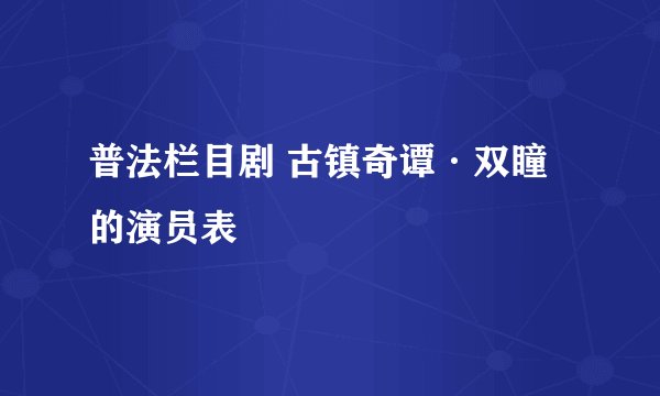 普法栏目剧 古镇奇谭·双瞳的演员表