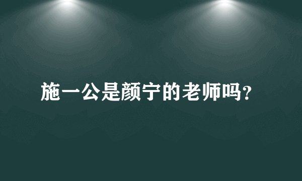 施一公是颜宁的老师吗？
