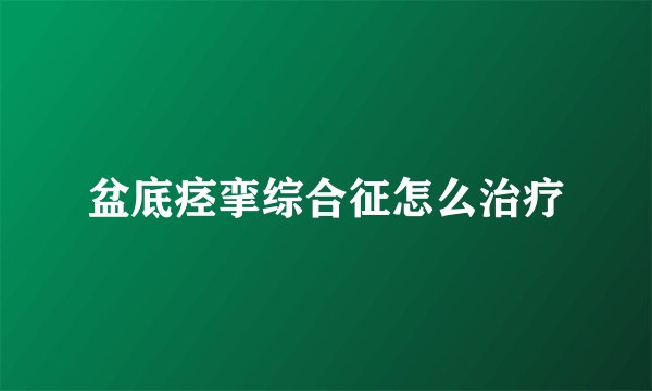 盆底痉挛综合征怎么治疗