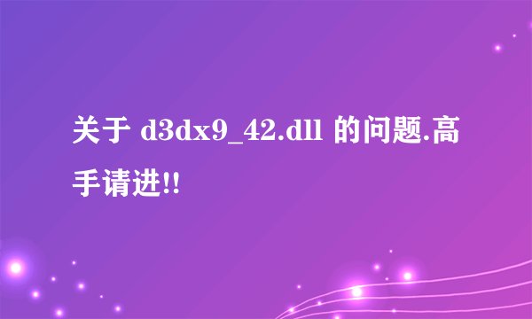 关于 d3dx9_42.dll 的问题.高手请进!!