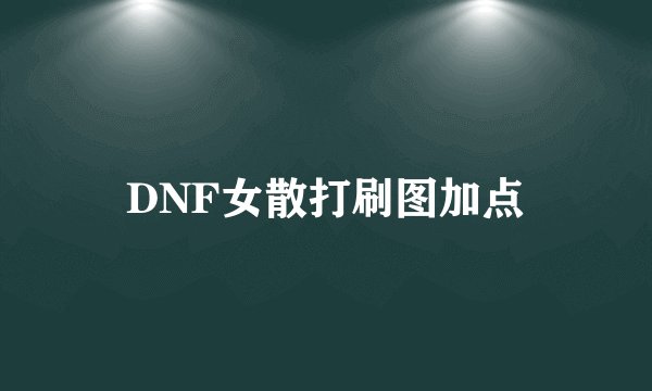 DNF女散打刷图加点
