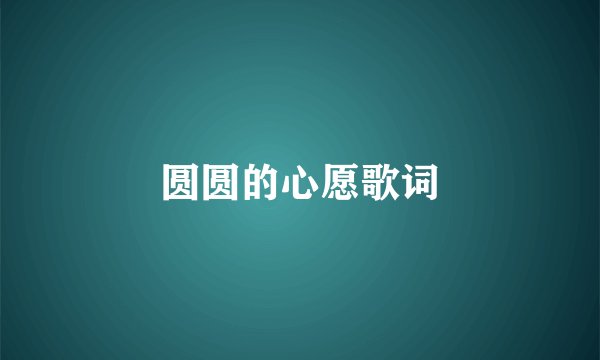 圆圆的心愿歌词