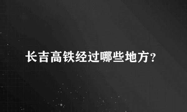 长吉高铁经过哪些地方?