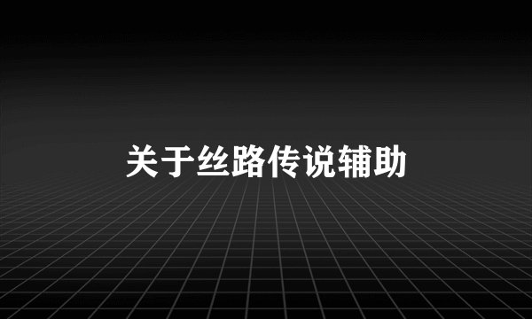 关于丝路传说辅助