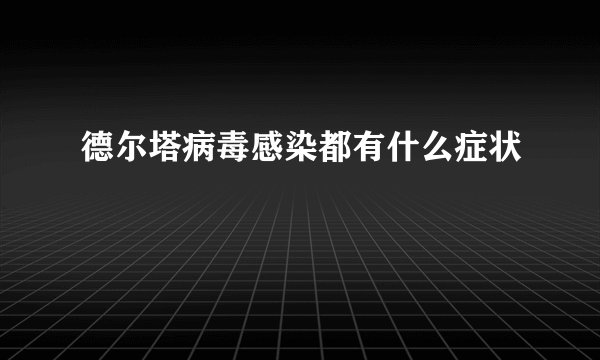 德尔塔病毒感染都有什么症状