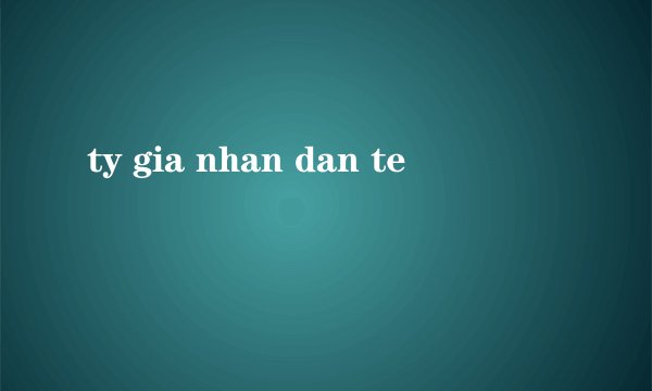 ty gia nhan dan te