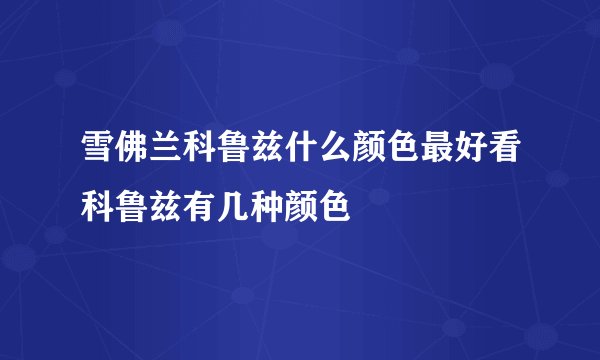 雪佛兰科鲁兹什么颜色最好看科鲁兹有几种颜色