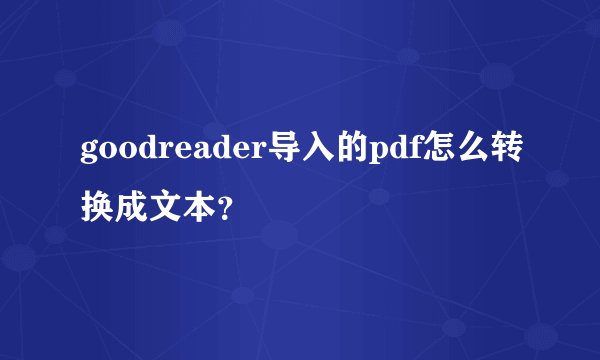 goodreader导入的pdf怎么转换成文本？