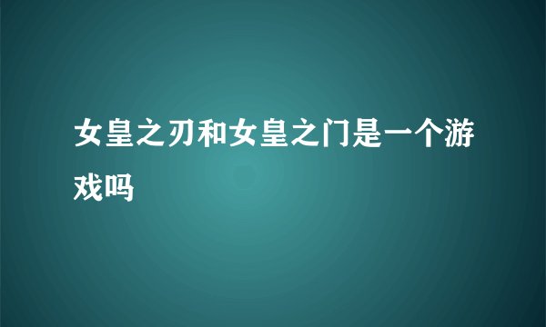 女皇之刃和女皇之门是一个游戏吗