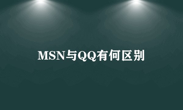 MSN与QQ有何区别