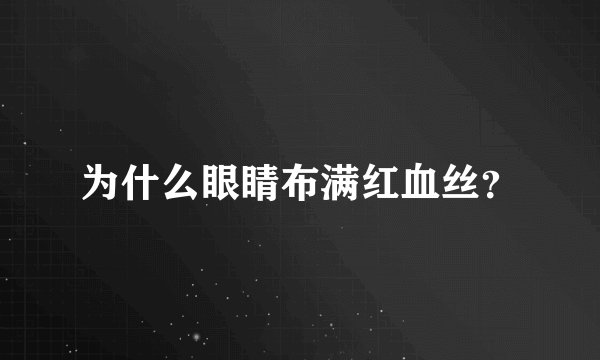 为什么眼睛布满红血丝？