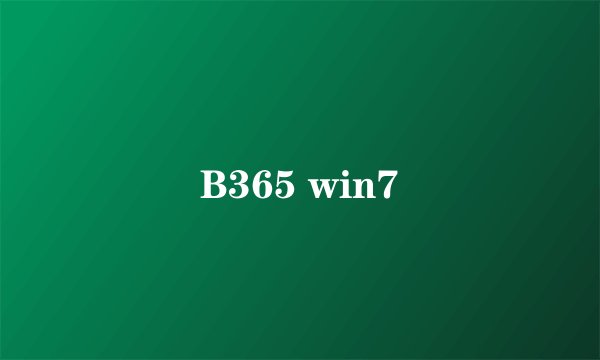 B365 win7