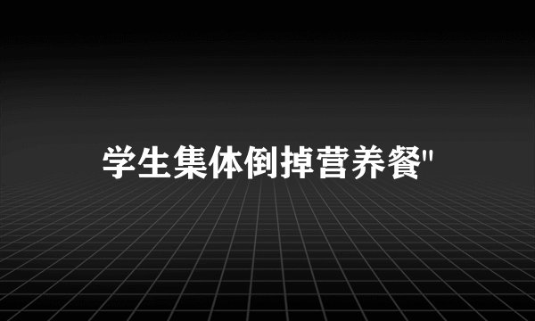 学生集体倒掉营养餐