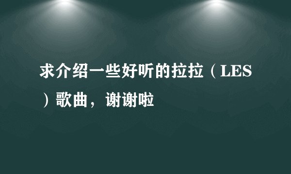 求介绍一些好听的拉拉（LES）歌曲，谢谢啦