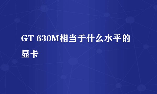 GT 630M相当于什么水平的显卡