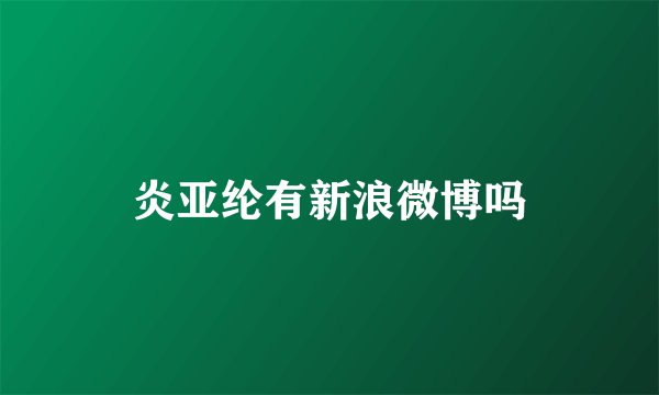 炎亚纶有新浪微博吗