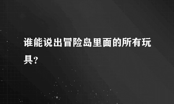 谁能说出冒险岛里面的所有玩具?