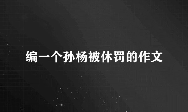 编一个孙杨被休罚的作文