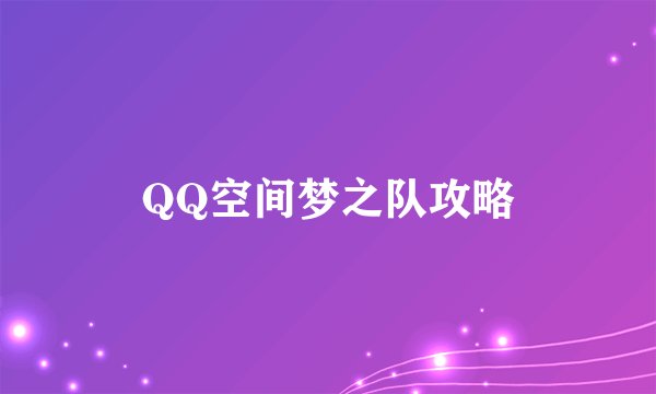 QQ空间梦之队攻略
