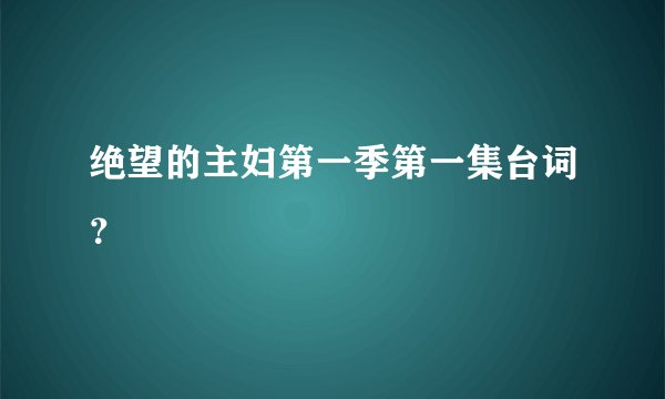 绝望的主妇第一季第一集台词？