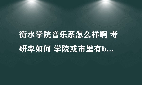 衡水学院音乐系怎么样啊 考研率如何 学院或市里有breaking街舞社或培训班吗