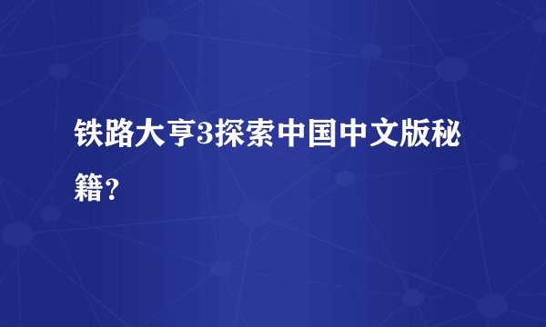 铁路大亨3探索中国中文版秘籍？