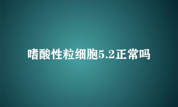 嗜酸性粒细胞5.2正常吗