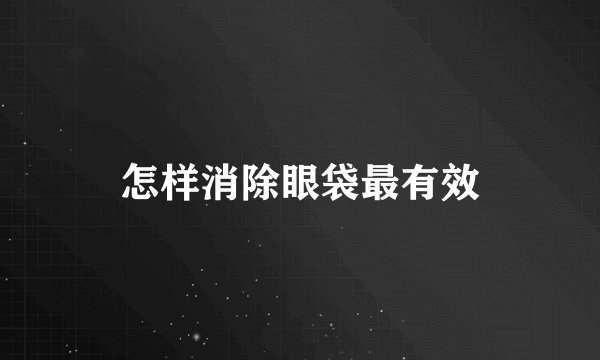 怎样消除眼袋最有效
