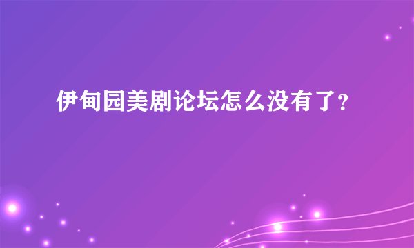 伊甸园美剧论坛怎么没有了？