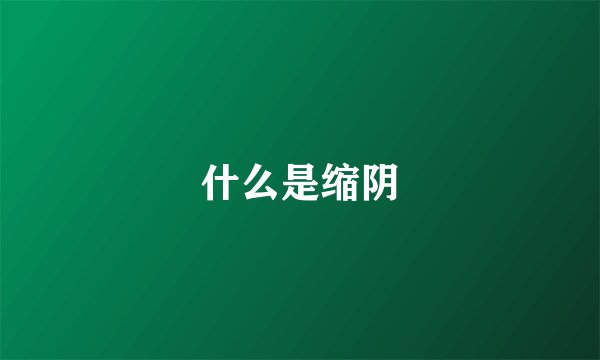 什么是缩阴