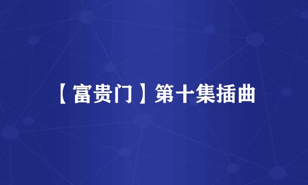 【富贵门】第十集插曲