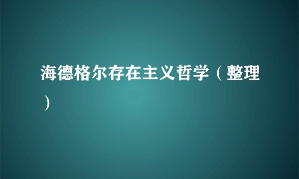 海德格尔存在主义哲学(整理)