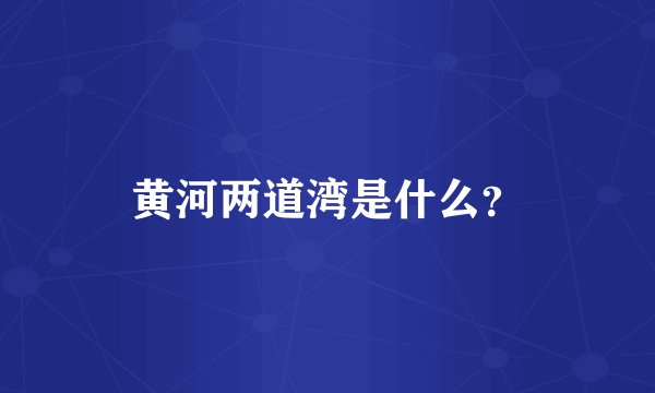 黄河两道湾是什么？