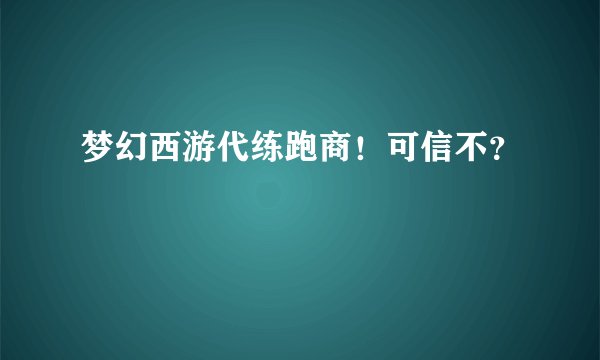 梦幻西游代练跑商！可信不？