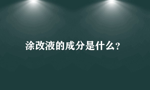 涂改液的成分是什么？