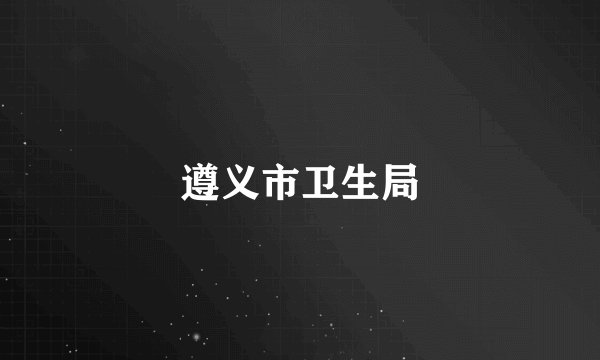 遵义市卫生局
