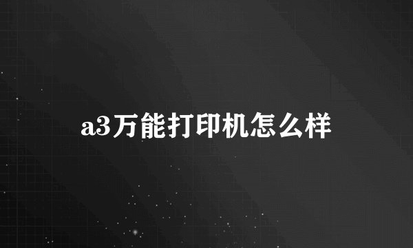 a3万能打印机怎么样