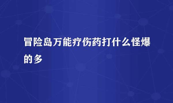 冒险岛万能疗伤药打什么怪爆的多