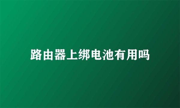 路由器上绑电池有用吗