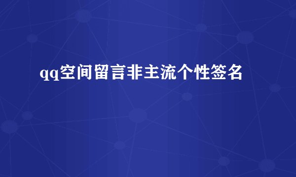 qq空间留言非主流个性签名
