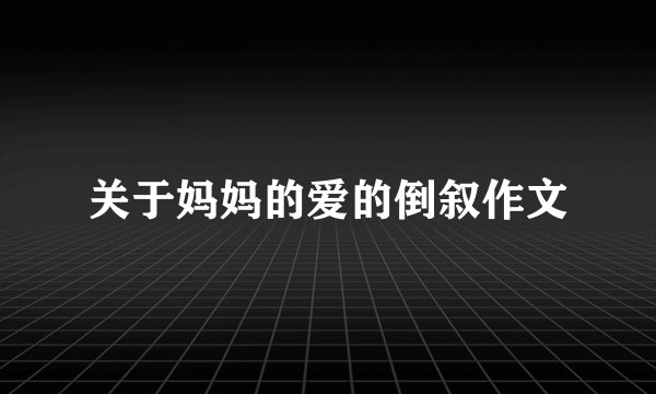 关于妈妈的爱的倒叙作文