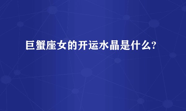 巨蟹座女的开运水晶是什么?