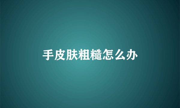 手皮肤粗糙怎么办
