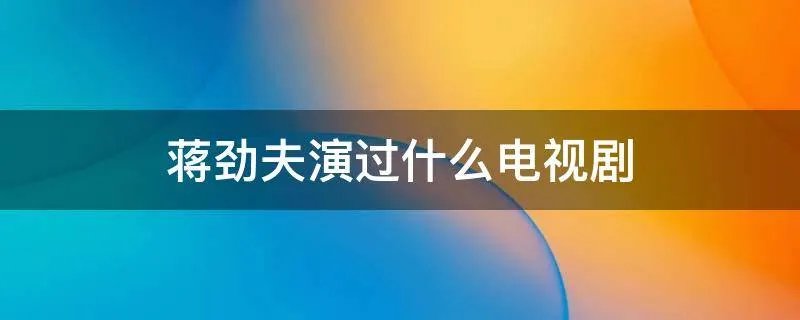 蒋劲夫演过什么电视剧