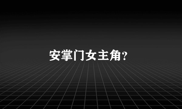 安掌门女主角？