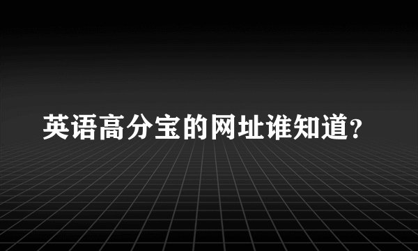 英语高分宝的网址谁知道？