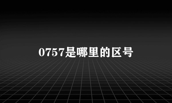 0757是哪里的区号