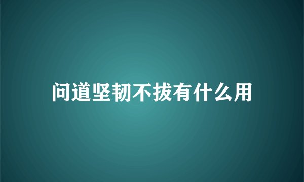 问道坚韧不拔有什么用